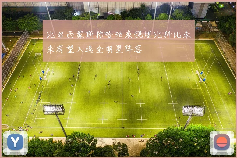 比尔西蒙斯称哈珀表现堪比科比未来有望入选全明星阵容