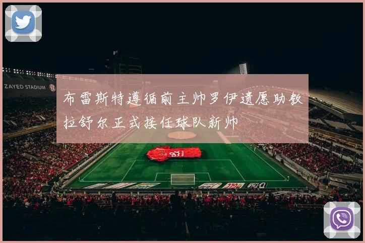 布雷斯特遵循前主帅罗伊遗愿助教拉舒尔正式接任球队新帅